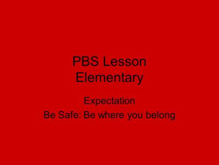 PBS Lesson Elementary Expectation Be Safe: Be where you belong.