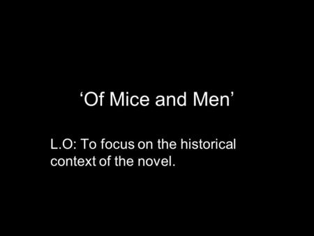 ‘Of Mice and Men’ L.O: To focus on the historical context of the novel.