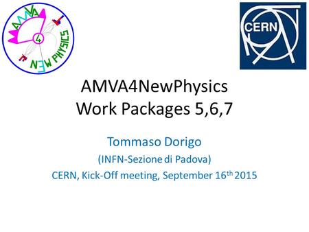 AMVA4NewPhysics Work Packages 5,6,7 Tommaso Dorigo (INFN-Sezione di Padova) CERN, Kick-Off meeting, September 16 th 2015.