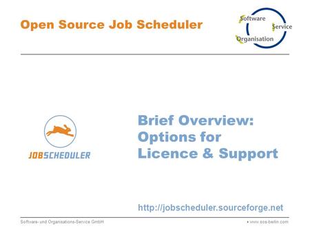 Brief Overview: Options for Licence & Support Open Source Job Scheduler Software- und Organisations-Service GmbH 