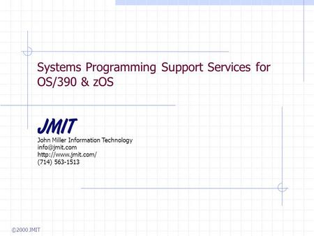 ©2000 JMIT Systems Programming Support Services for OS/390 & zOS John Miller Information Technology  (714) 563-1513.