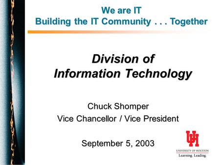 Division of Information Technology Chuck Shomper Vice Chancellor / Vice President September 5, 2003 We are IT Building the IT Community... Together.