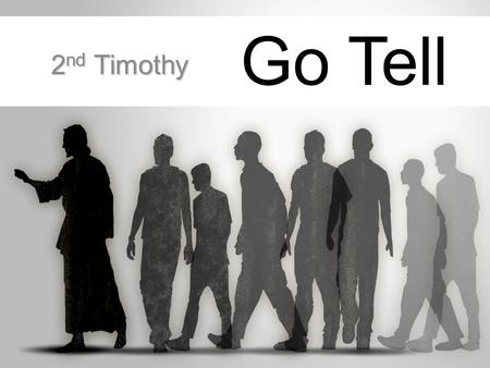 Go Tell 2 nd Timothy 2 nd Timothy. Romans 10:17 So then faith cometh by hearing, and hearing by the word of God.