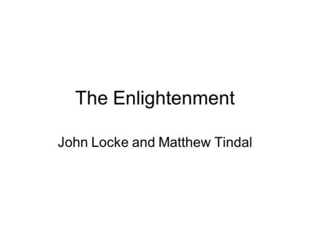 The Enlightenment John Locke and Matthew Tindal. Back in Europe Huge challenges posed to Christianity Continues an aspect of the Reformation –Critique.