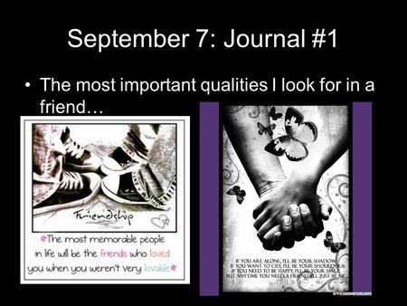 September 7: Journal #1 The most important qualities I look for in a friend…