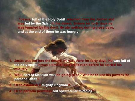 1Jesus, full of the Holy Spirit, returned from the Jordan and was led by the Spirit in the desert, 2where for forty days he was tempted by the devil. He.