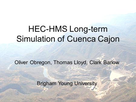 Water Quality Model for El Cajon Reservoir Oliver Obregon and Clark Barlow Brigham Young University, In collaboration with ITESO University HEC-HMS Long-term.