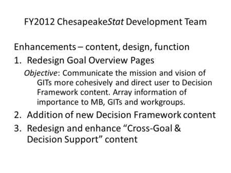 FY2012 ChesapeakeStat Development Team Enhancements – content, design, function 1.Redesign Goal Overview Pages Objective: Communicate the mission and vision.