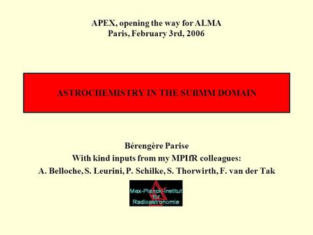 ASTROCHEMISTRY IN THE SUBMM DOMAIN Bérengère Parise With kind inputs from my MPIfR colleagues: A. Belloche, S. Leurini, P. Schilke, S. Thorwirth, F. van.