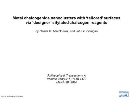 Metal chalcogenide nanoclusters with ‘tailored’ surfaces via ‘designer’ silylated chalcogen reagents by Daniel G. MacDonald, and John F. Corrigan Philosophical.