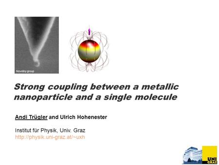 Strong coupling between a metallic nanoparticle and a single molecule Andi Trügler and Ulrich Hohenester Institut für Physik, Univ. Graz