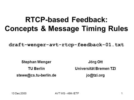 13 Dec 2000AVT WG - 49th IETF1 RTCP-based Feedback: Concepts & Message Timing Rules draft-wenger-avt-rtcp-feedback-01.txt Stephan Wenger TU Berlin