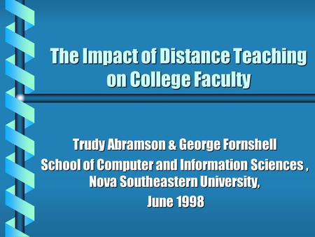 The Impact of Distance Teaching on College Faculty Trudy Abramson & George Fornshell School of Computer and Information Sciences, Nova Southeastern University,