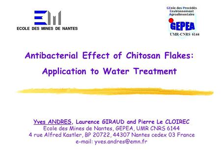 Antibacterial Effect of Chitosan Flakes: Application to Water Treatment Yves ANDRES, Laurence GIRAUD and Pierre Le CLOIREC Ecole des Mines de Nantes,