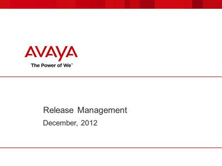 Release Management December, 2012. 2 Avaya – Confidential. Use pursuant to your signed agreement or Avaya policy. Technology Adoption Gap Increased Solution.