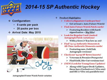 Autographed Future Watch Patch variation 2014-15 SP Authentic Hockey  Product Highlights:  Collect 3 Signature Cards per box!  Get at least 1 Auto Future.