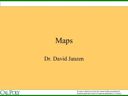 Maps Dr. David Janzen Except as otherwise noted, the content of this presentation is licensed under the Creative Commons Attribution 2.5 License.