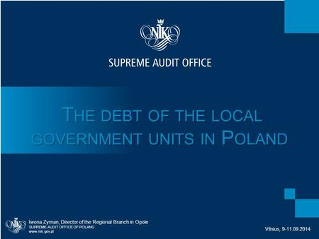 T HE DEBT OF THE LOCAL GOVERNMENT UNITS IN P OLAND T HE DEBT OF THE LOCAL GOVERNMENT UNITS IN P OLAND Iwona Zyman, Director of the Regional Branch in Opole.