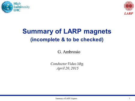 Summary of LARP Magnets 1 Summary of LARP magnets (incomplete & to be checked) G. Ambrosio Conductor Video Mtg. April 20, 2015.