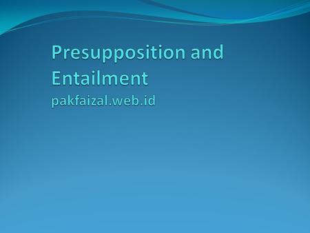 Presupposition is what the speaker assumes to be the case prior to making an utterance. Entailment, which is not a pragmatic concept, is what logically.