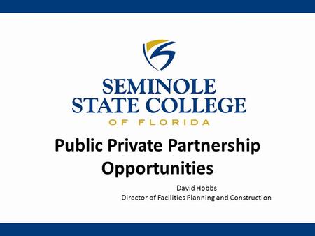 Public Private Partnership Opportunities David Hobbs Director of Facilities Planning and Construction.