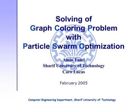 Solving of Graph Coloring Problem with Particle Swarm Optimization Amin Fazel Sharif University of Technology Caro Lucas February 2005 Computer Engineering.