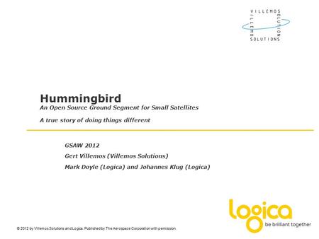 © Logica 2011. All rights reserved © 2012 by Villemos Solutions and Logica. Published by The Aerospace Corporation with permission. Hummingbird An Open.