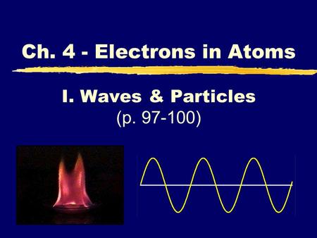 I. Waves & Particles (p. 97-100) Ch. 4 - Electrons in Atoms.