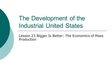 The Development of the Industrial United States Lesson 23 Bigger Is Better: The Economics of Mass Production.