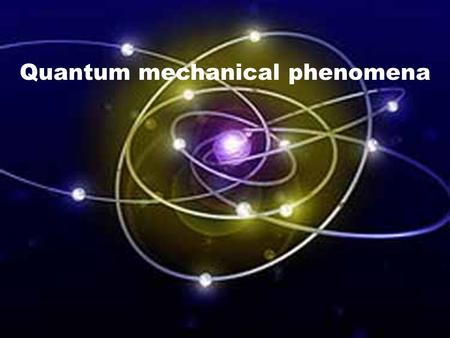 Quantum mechanical phenomena. The study between quanta and elementary particles. Quanta – an indivisible entity of a quantity that has the same value.