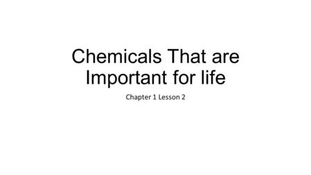 Chemicals That are Important for life Chapter 1 Lesson 2.