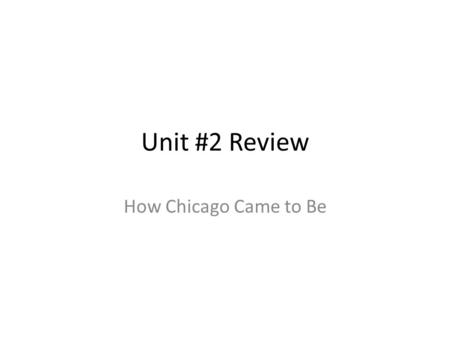 Unit #2 Review How Chicago Came to Be. When did Chicago officially become a city? March 4, 1837.