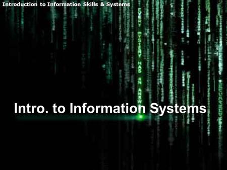 Introduction to Information Skills & Systems Intro. to Information Systems.