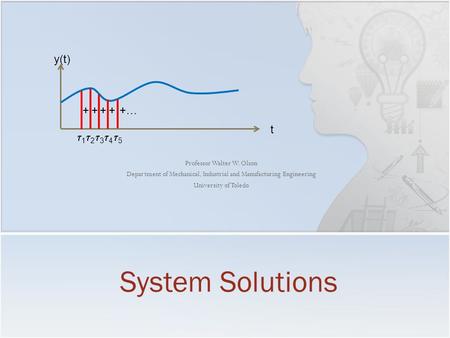 Professor Walter W. Olson Department of Mechanical, Industrial and Manufacturing Engineering University of Toledo System Solutions y(t) t +++++… 11 22.