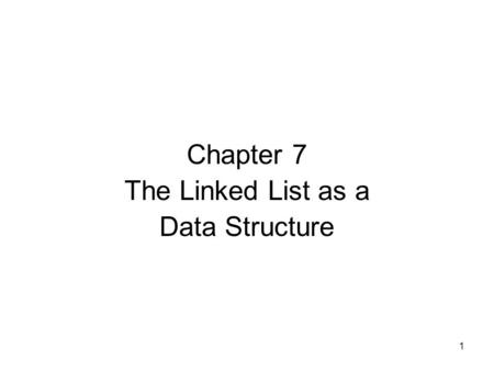 1 Chapter 7 The Linked List as a Data Structure. 2 The List ADT A list is a list of elements. The list of elements consist of the data acted upon by list.