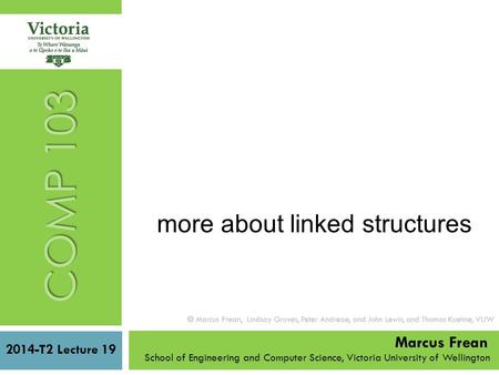 2014-T2 Lecture 19 School of Engineering and Computer Science, Victoria University of Wellington  Marcus Frean, Lindsay Groves, Peter Andreae, and John.
