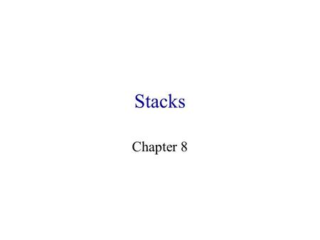 Stacks Chapter 8. Objectives In this chapter, you will: Learn about stacks Examine various stack operations Learn how to implement a stack as an array.