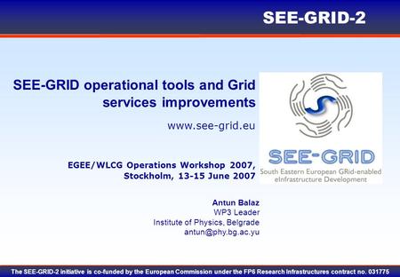 Www.see-grid.eu SEE-GRID-2 The SEE-GRID-2 initiative is co-funded by the European Commission under the FP6 Research Infrastructures contract no. 031775.