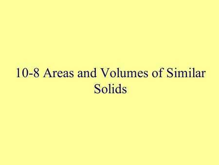 10-8 Areas and Volumes of Similar Solids