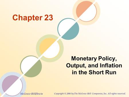 McGraw-Hill/Irwin Copyright © 2006 by The McGraw-Hill Companies, Inc. All rights reserved. Chapter 23 Monetary Policy, Output, and Inflation in the Short.