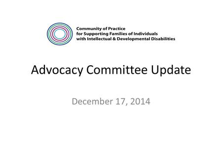 Advocacy Committee Update December 17, 2014. Meeting Summaries October Meeting – focused on the question, “what is the purpose of an Advocacy Guide?”