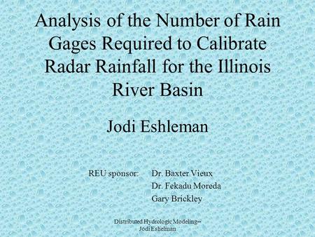 Distributed Hydrologic Modeling-- Jodi Eshelman Analysis of the Number of Rain Gages Required to Calibrate Radar Rainfall for the Illinois River Basin.