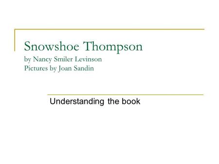 Snowshoe Thompson by Nancy Smiler Levinson Pictures by Joan Sandin Understanding the book.