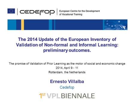 The 2014 Update of the European Inventory of Validation of Non-formal and Informal Learning: preliminary outcomes. Ernesto Villalba Cedefop The promise.