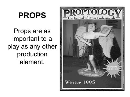 PROPS Props are as important to a play as any other production element.