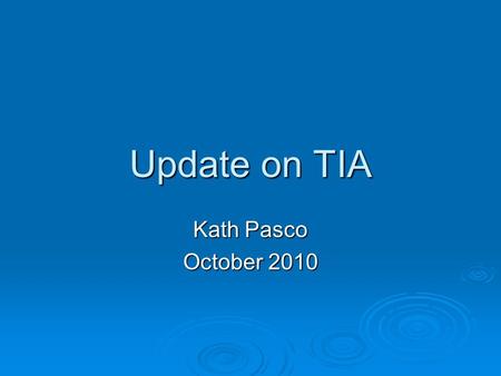 Update on TIA Kath Pasco October 2010.  Primary prevention has been effective in fall in incidence of first stroke  Major improvements still required.