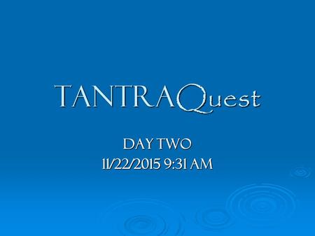 Tantra Quest Day Two 11/22/2015 9:32 AM11/22/2015 9:32 AM11/22/2015 9:32 AM.