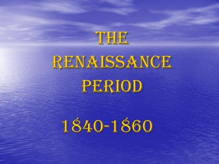 TheRenaissancePeriod1840-1860. Renaissance Period Distinct period of Romantic Period Distinct period of Romantic Period Was a ‘rebirth’ / coming of age.