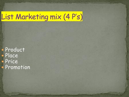 Product Place Price Promotion. Product is important to obtain or develop the best product mix within your market and your target market. Place is important.