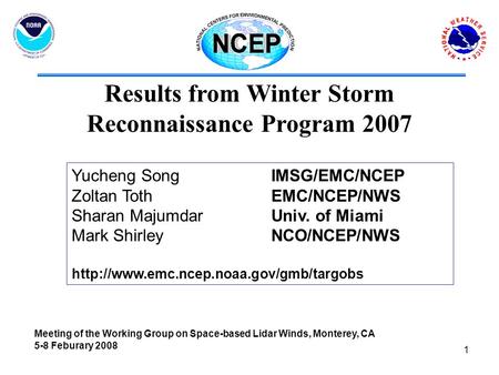 1 Results from Winter Storm Reconnaissance Program 2007 Yucheng SongIMSG/EMC/NCEP Zoltan TothEMC/NCEP/NWS Sharan MajumdarUniv. of Miami Mark ShirleyNCO/NCEP/NWS.